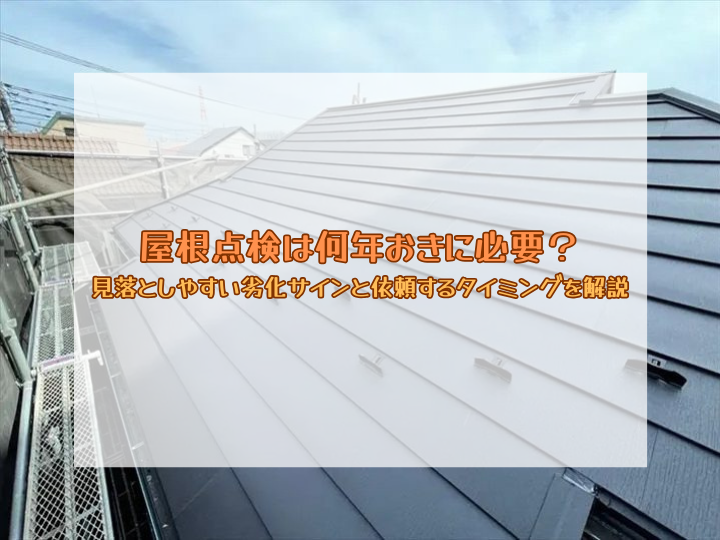 屋根点検は何年おきに必要？見落としやすい劣化サインと依頼するタイミングを解説